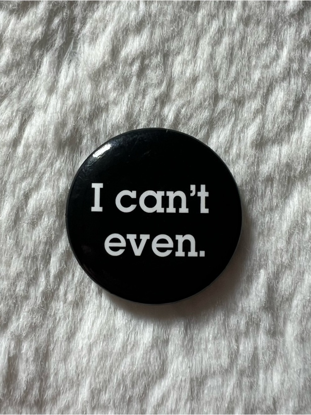 Black "I can't even." Button Pin